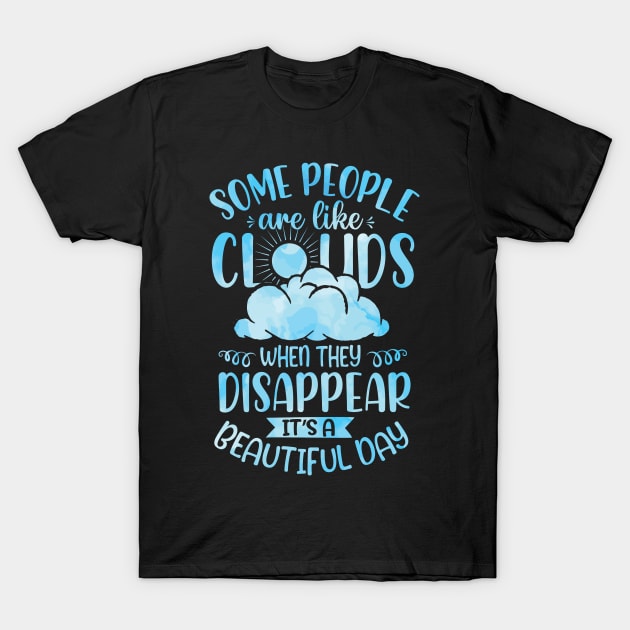 Some People Are Like Clouds When They Disappear It's A Beautiful Day T-Shirt by ryanjaycruz